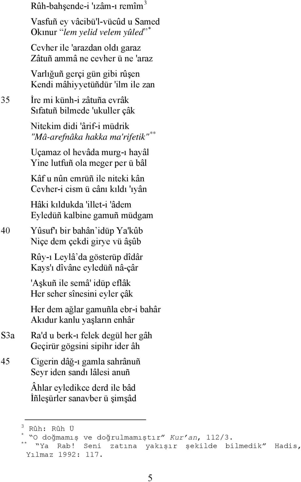 per ü bâl Kâf u nûn emrüñ ile niteki kân Cevher-i cism ü cânı kıldı 'ıyân Hâki kıldukda 'illet-i 'âdem Eyledüñ kalbine gamuñ müdgam 40 Yûsuf'ı bir bahân idüp Ya'kûb Niçe dem çekdi girye vü âşûb S3a