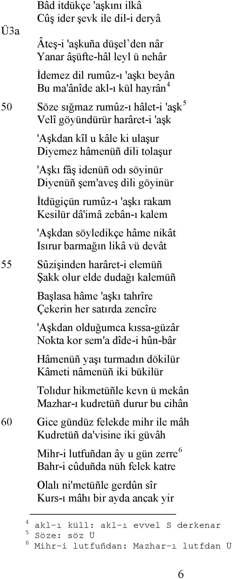 rakam Kesilür dâ'imâ zebân-ı kalem 'Aşkdan söyledikçe hâme nikât Isırur barmağın likâ vü devât 55 Sûzişinden harâret-i elemüñ Şakk olur elde dudağı kalemüñ Başlasa hâme 'aşkı tahrîre Çekerin her