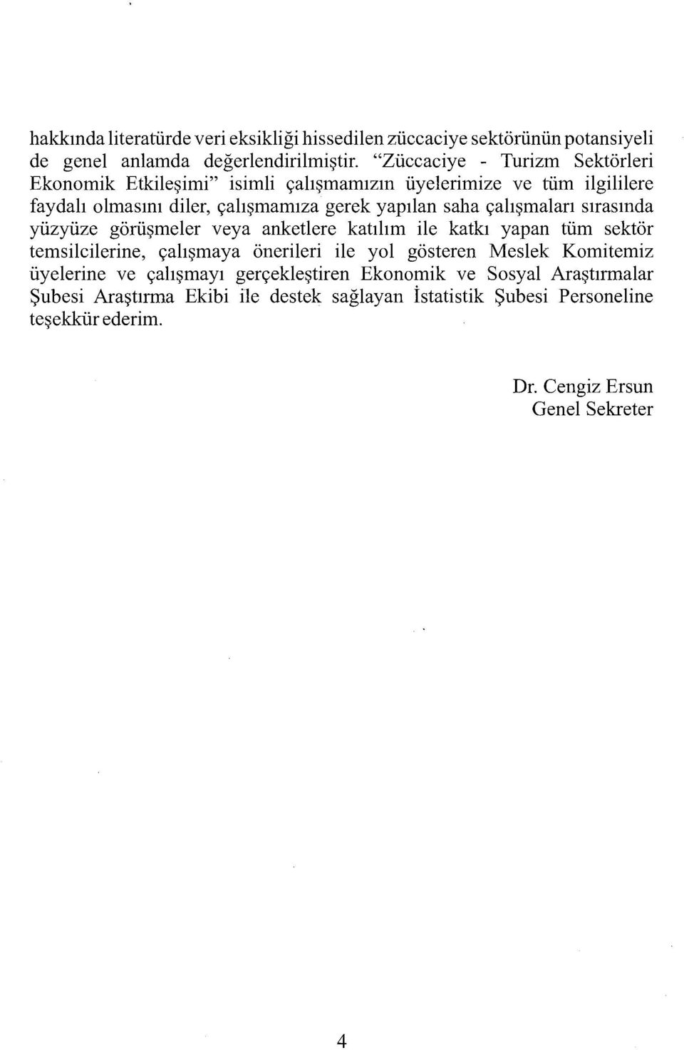 çalışmaları sırasında yüzyüze görüşmeler veya anketıere katılım ile katkı yapan tüm sektör temsilcilerine, çalışmaya önerileri ile yol gösteren Meslek