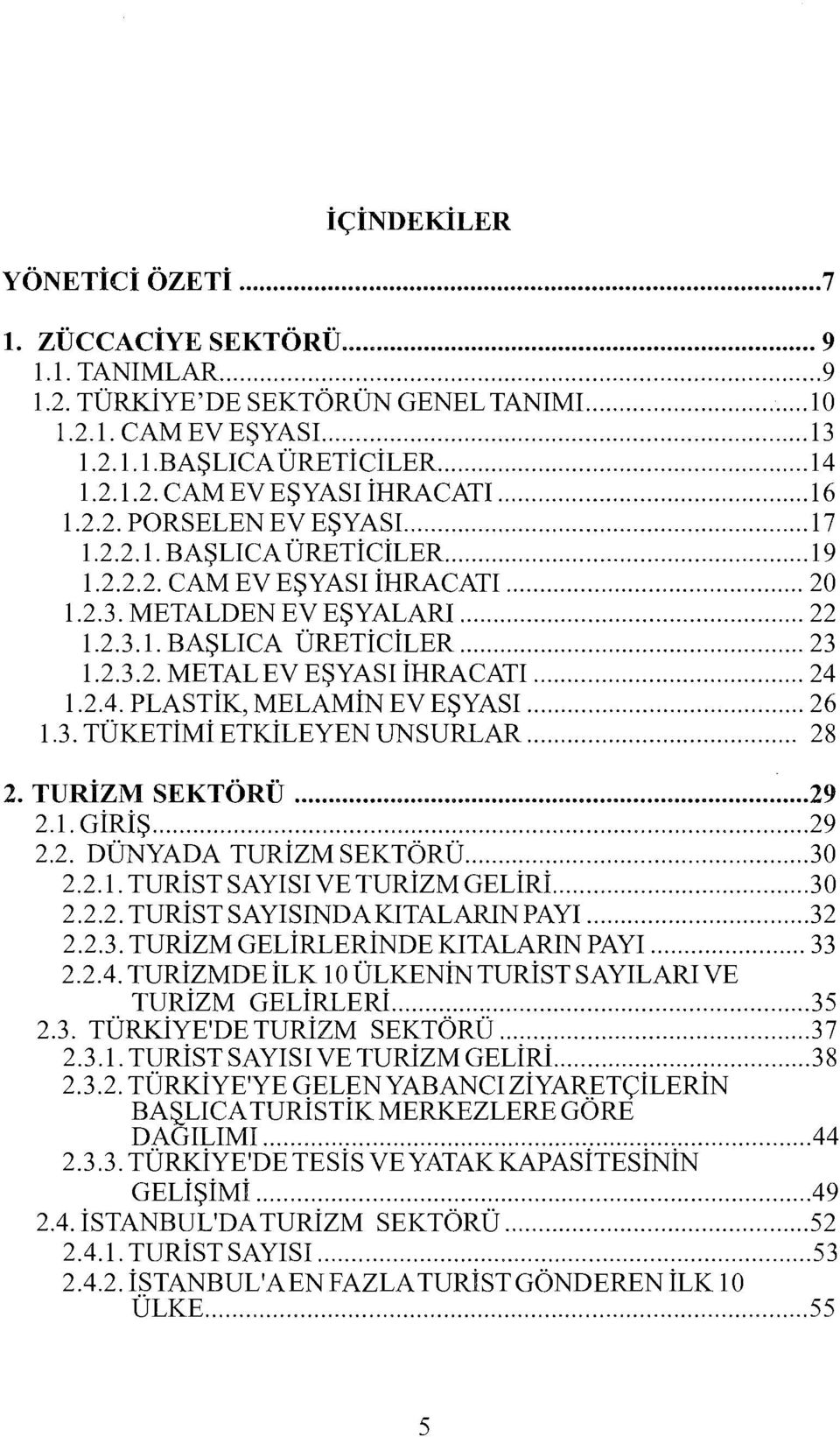 .. 24 ı.2.4. PLASTİK, MELAMİN EV EŞYASI... 26 1.3. TÜKETİMİ ETKiLEYEN UNSURLAR... 28 2. TURİZM SEKTÖRÜ... 29 2.1. GİRİŞ... 29 2.2. DÜNYADA TURİZM SEKTÖRÜ... 30 2.2.1. TURİST SAYISI VE TURİZM GELİRİ.