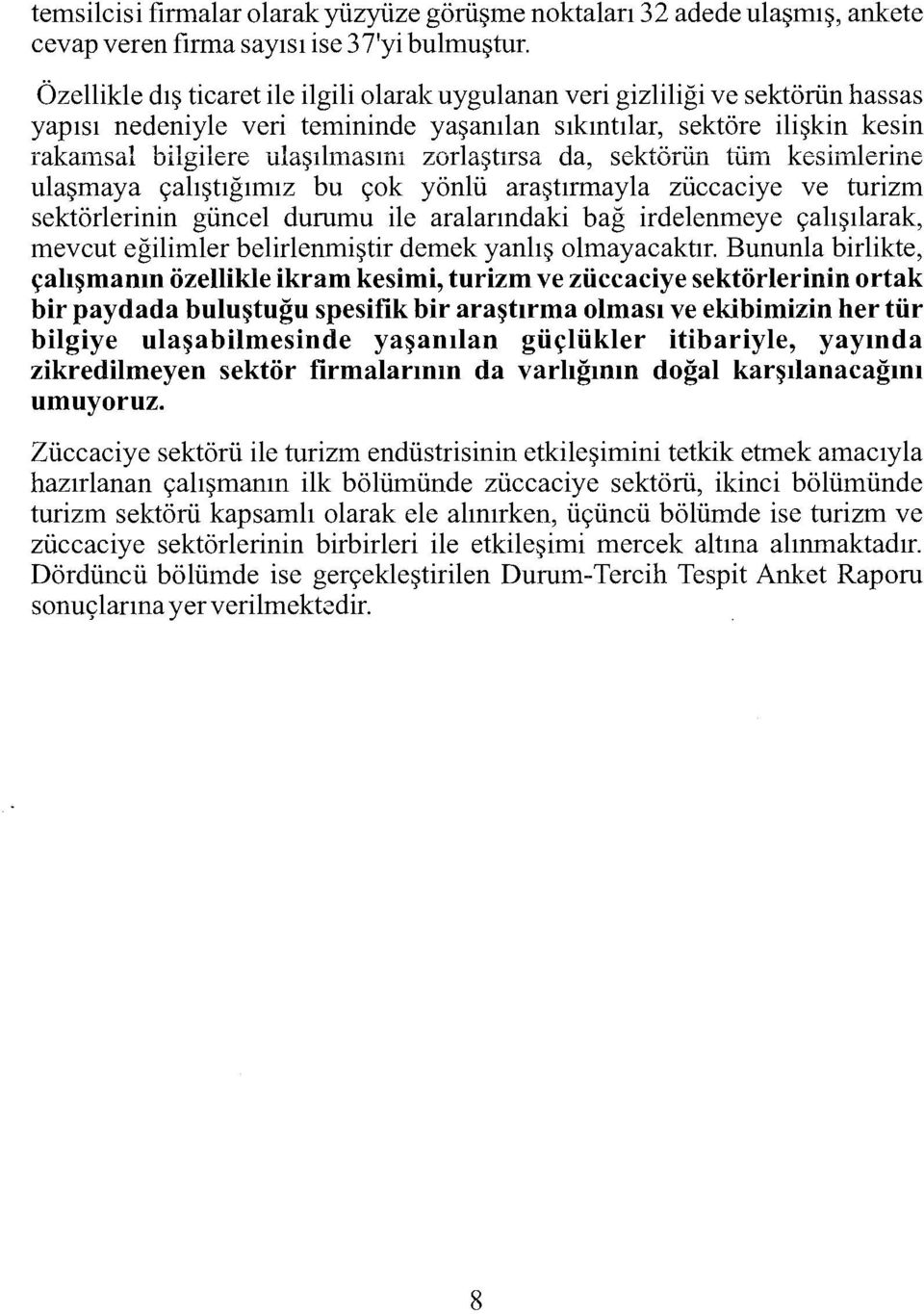 zorlaştırsa da, sektörün tlim kesimlerine ulaşınaya çalıştığımız bu çok yönlü araştırmayla züccaciye ve turizm sektörlerinin güncel durumu ile aralanndaki bağ irdelenmeye çalışılarak, mevcut