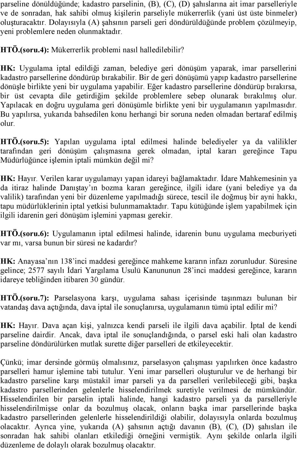 HK: Uygulama iptal edildiği zaman, belediye geri dönüşüm yaparak, imar parsellerini kadastro parsellerine döndürüp bırakabilir.