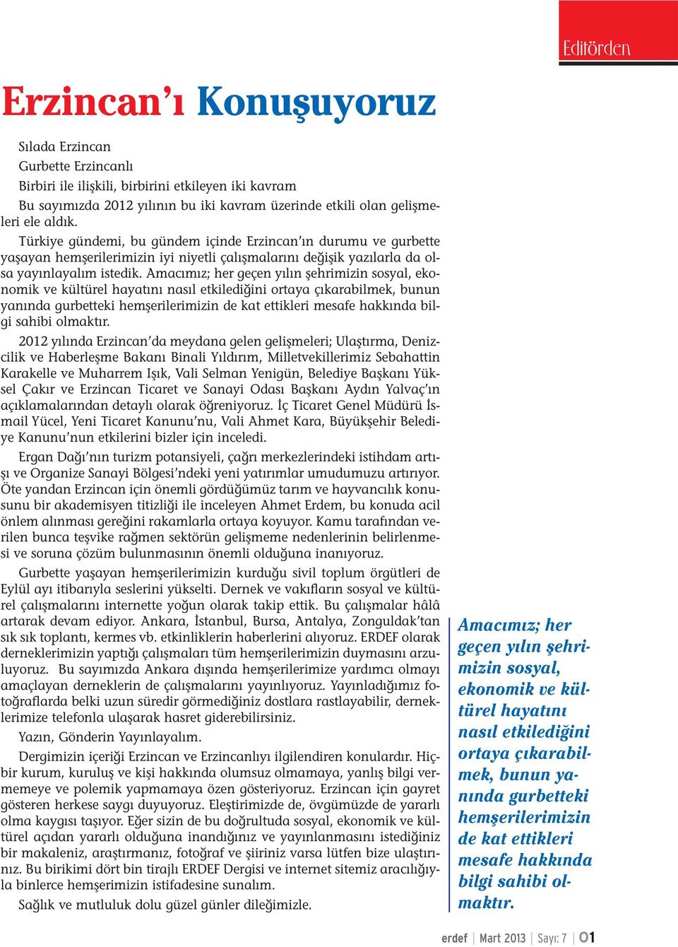 Amacımız; her geçen yılın şehrimizin sosyal, ekonomik ve kültürel hayatını nasıl etkilediğini ortaya çıkarabilmek, bunun yanında gurbetteki hemşerilerimizin de kat ettikleri mesafe hakkında bilgi