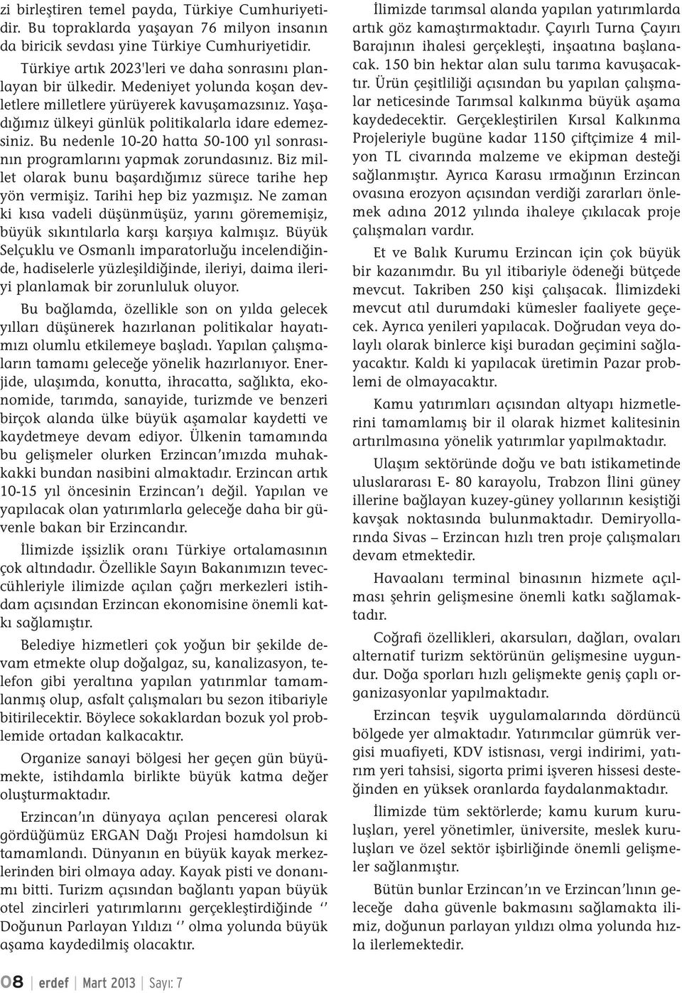 Bu nedenle 10-20 hatta 50-100 yıl sonrasının programlarını yapmak zorundasınız. Biz millet olarak bunu başardığımız sürece tarihe hep yön vermişiz. Tarihi hep biz yazmışız.