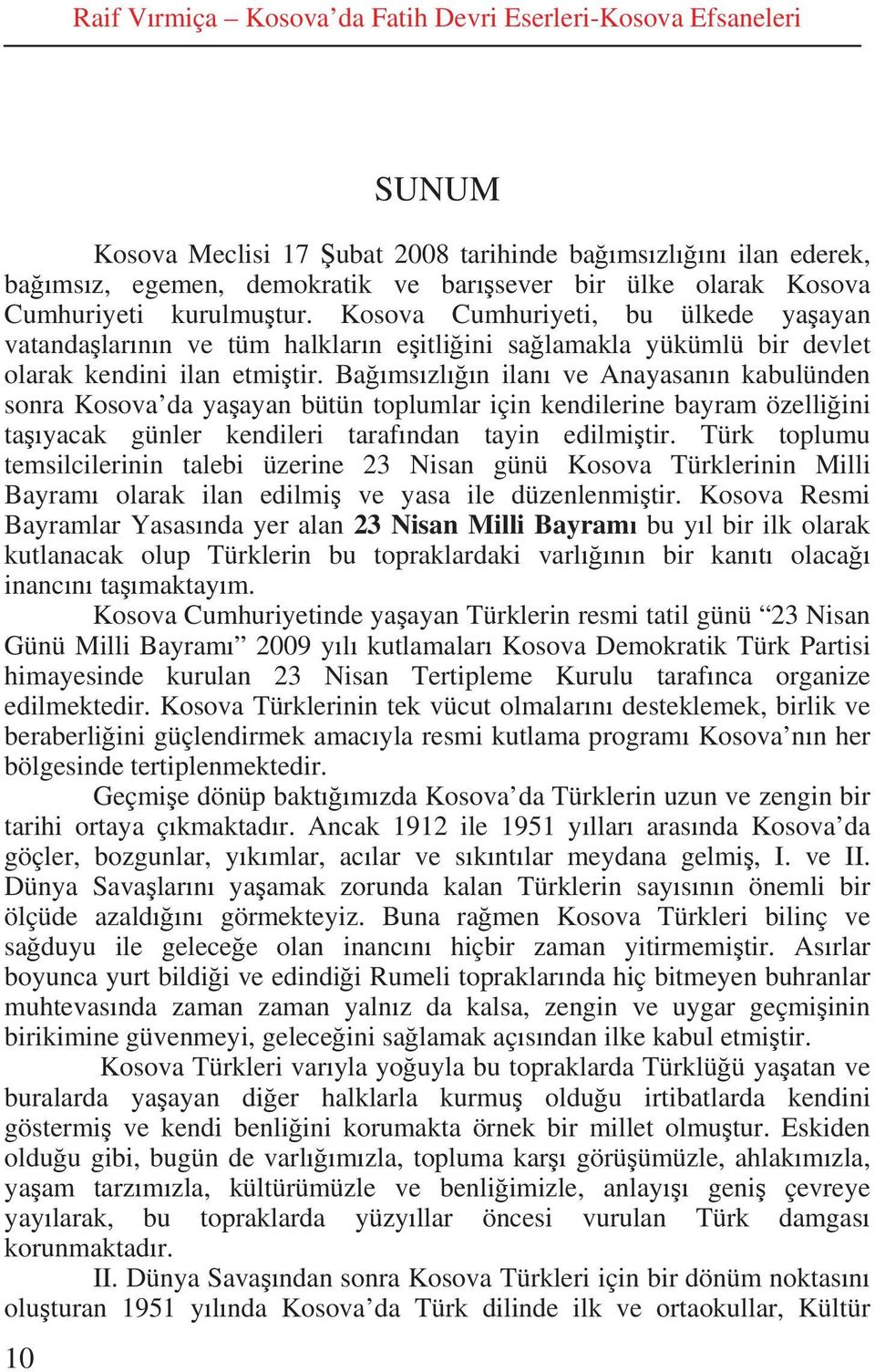 Ba ms zl n ilan ve Anayasan n kabulünden sonra Kosova da ya ayan bütün toplumlar için kendilerine bayram özelli ini ta yacak günler kendileri taraf ndan tayin edilmi tir.