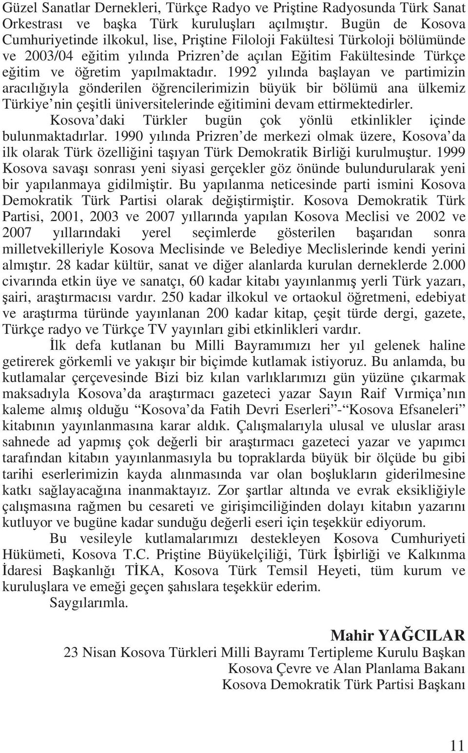 1992 y l nda ba layan ve partimizin arac l yla gönderilen ö rencilerimizin büyük bir bölümü ana ülkemiz Türkiye nin çe itli üniversitelerinde e itimini devam ettirmektedirler.