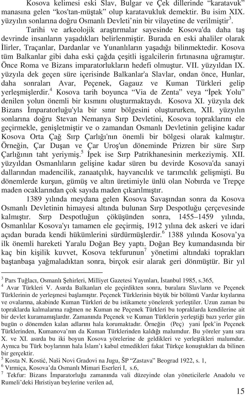 Burada en eski ahaliler olarak lirler, Traçanlar, Dardanlar ve Yunanl lar n ya ad bilinmektedir. Kosova tüm Balkanlar gibi daha eski ça da çe itli i galcilerin f rt nas na u ram t r.