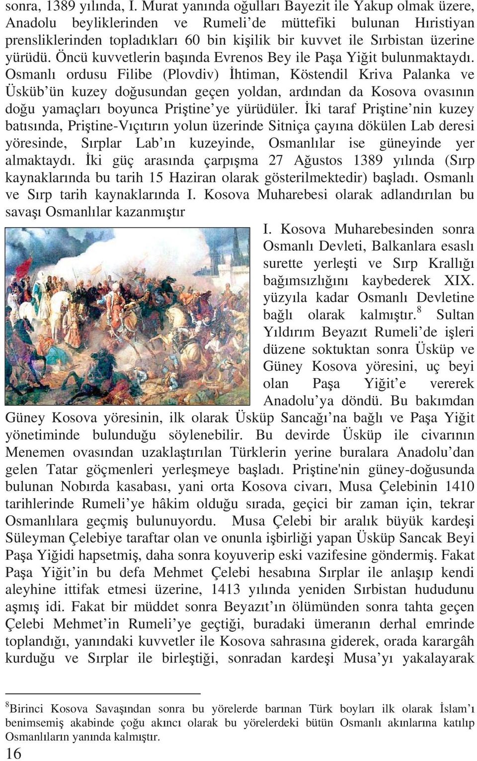 yürüdü. Öncü kuvvetlerin ba nda Evrenos Bey ile Pa a Yi it bulunmaktayd.