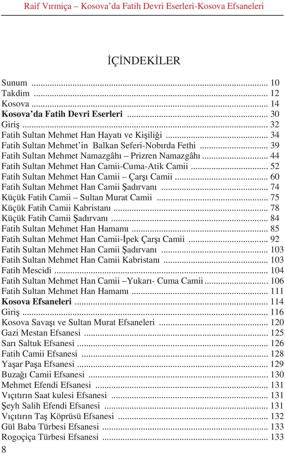 .. 52 Fatih Sultan Mehmet Han Camii Çar Camii... 60 Fatih Sultan Mehmet Han Camii ad rvan... 74 Küçük Fatih Camii Sultan Murat Camii... 75 Küçük Fatih Camii Kabristan... 78 Küçük Fatih Camii ad rvan.