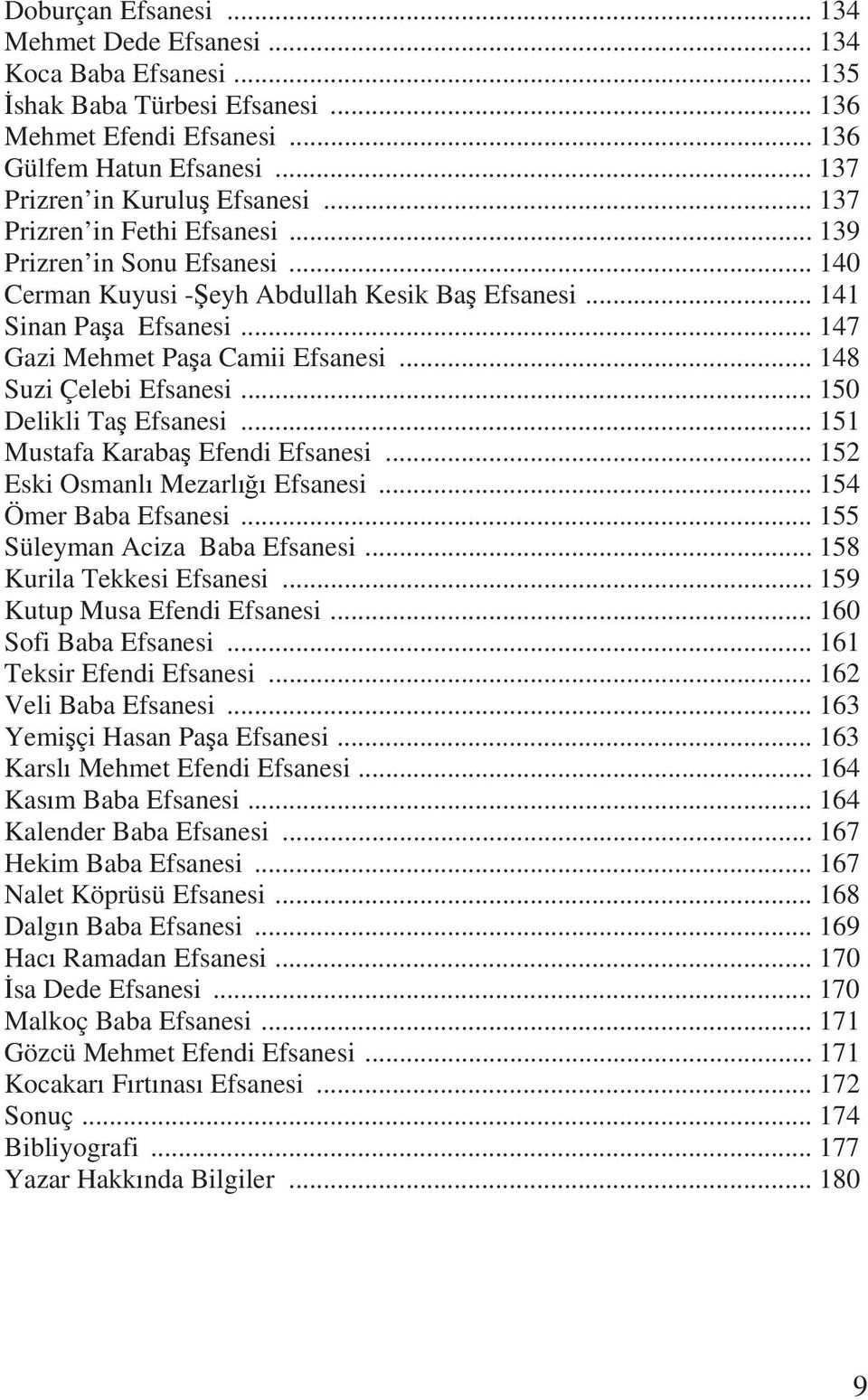 .. 148 Suzi Çelebi Efsanesi... 150 Delikli Ta Efsanesi... 151 Mustafa Karaba Efendi Efsanesi... 152 Eski Osmanl Mezarl Efsanesi... 154 Ömer Baba Efsanesi... 155 Süleyman Aciza Baba Efsanesi.