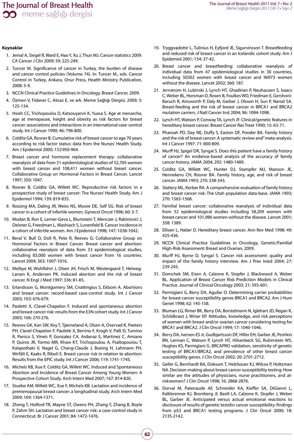 Cancer Control in Turkey, Ankara, Onur Press, Health Ministry Publication, 2008: 5-9. 3. NCCN Clinical Practice Guidelines in Oncology. Breast Cancer, 2009. 4. Özmen V, Fidaner C, Aksaz E, ve ark.