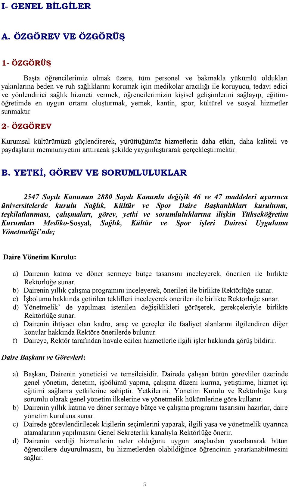 edici ve yönlendirici sağlık hizmeti vermek; öğrencilerimizin kişisel gelişimlerini sağlayıp, eğitimöğretimde en uygun ortamı oluşturmak, yemek, kantin, spor, kültürel ve sosyal hizmetler sunmaktır