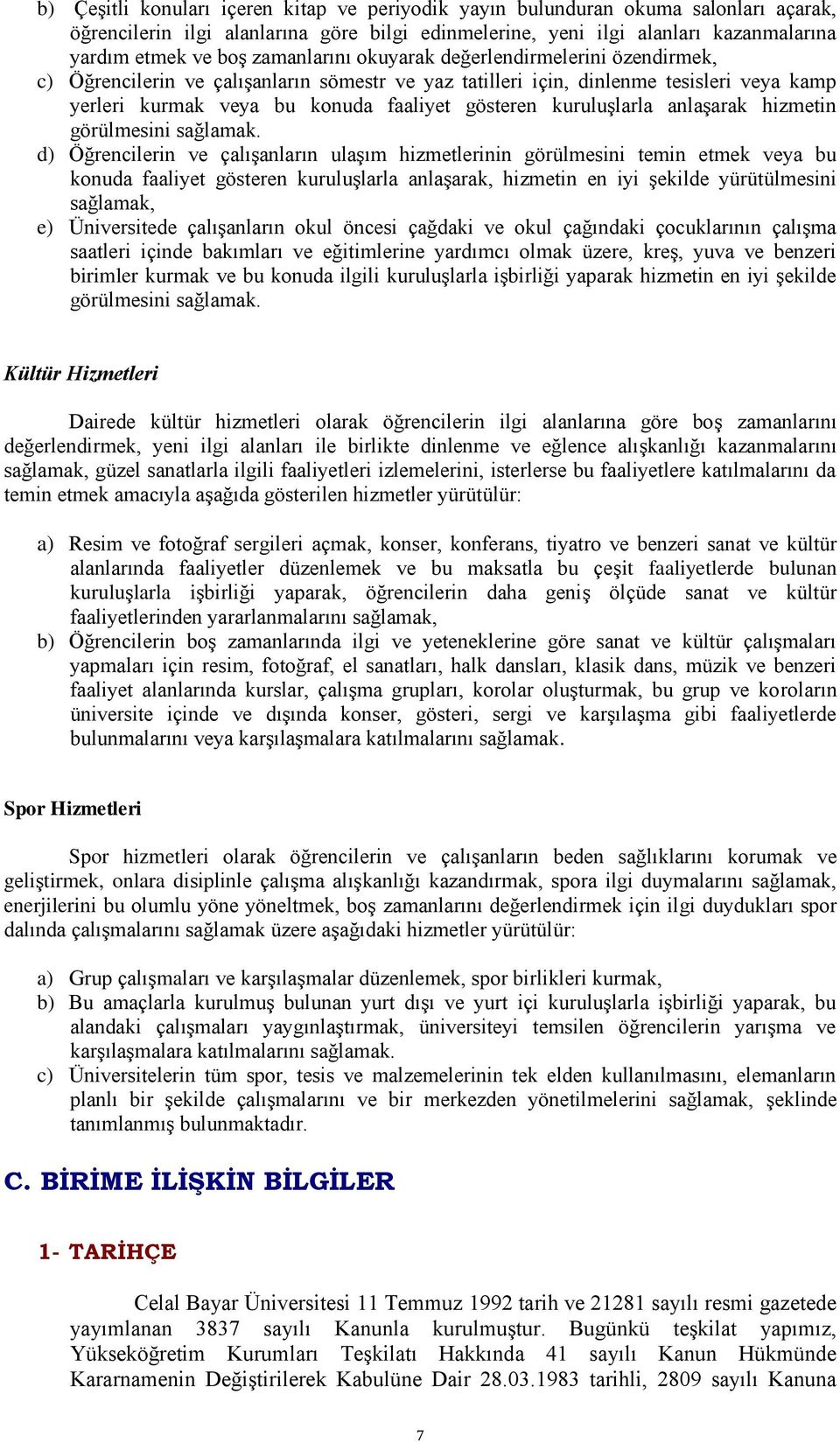 kuruluşlarla anlaşarak hizmetin görülmesini sağlamak.