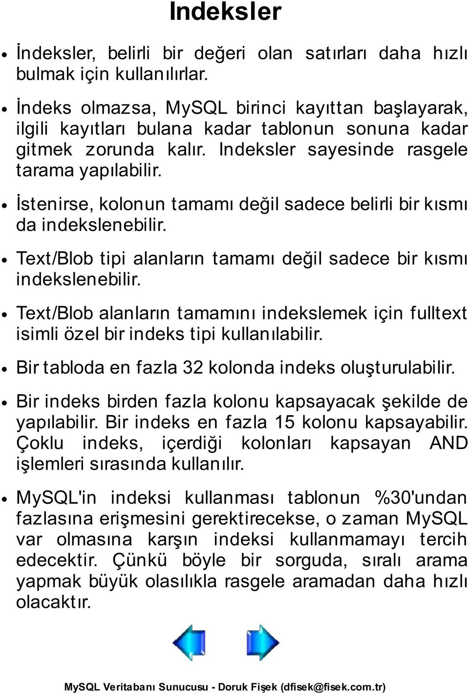 İstenirse, kolonun tamamı değil sadece belirli bir kısmı da indekslenebilir. Text/Blob tipi alanların tamamı değil sadece bir kısmı indekslenebilir.