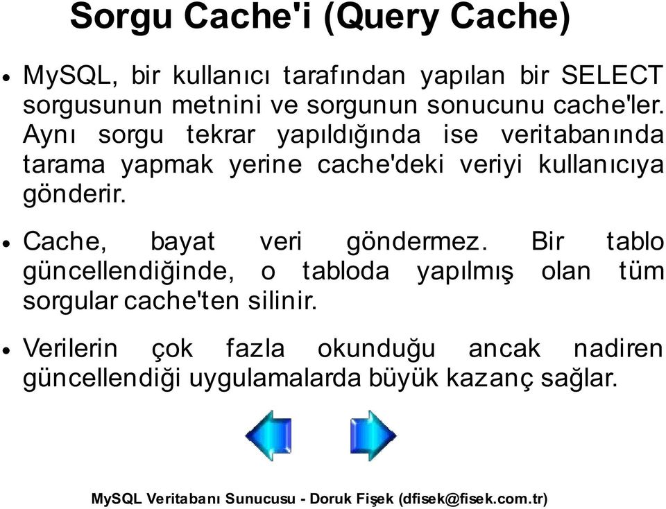 Aynı sorgu tekrar yapıldığında ise veritabanında tarama yapmak yerine cache'deki veriyi kullanıcıya gönderir.