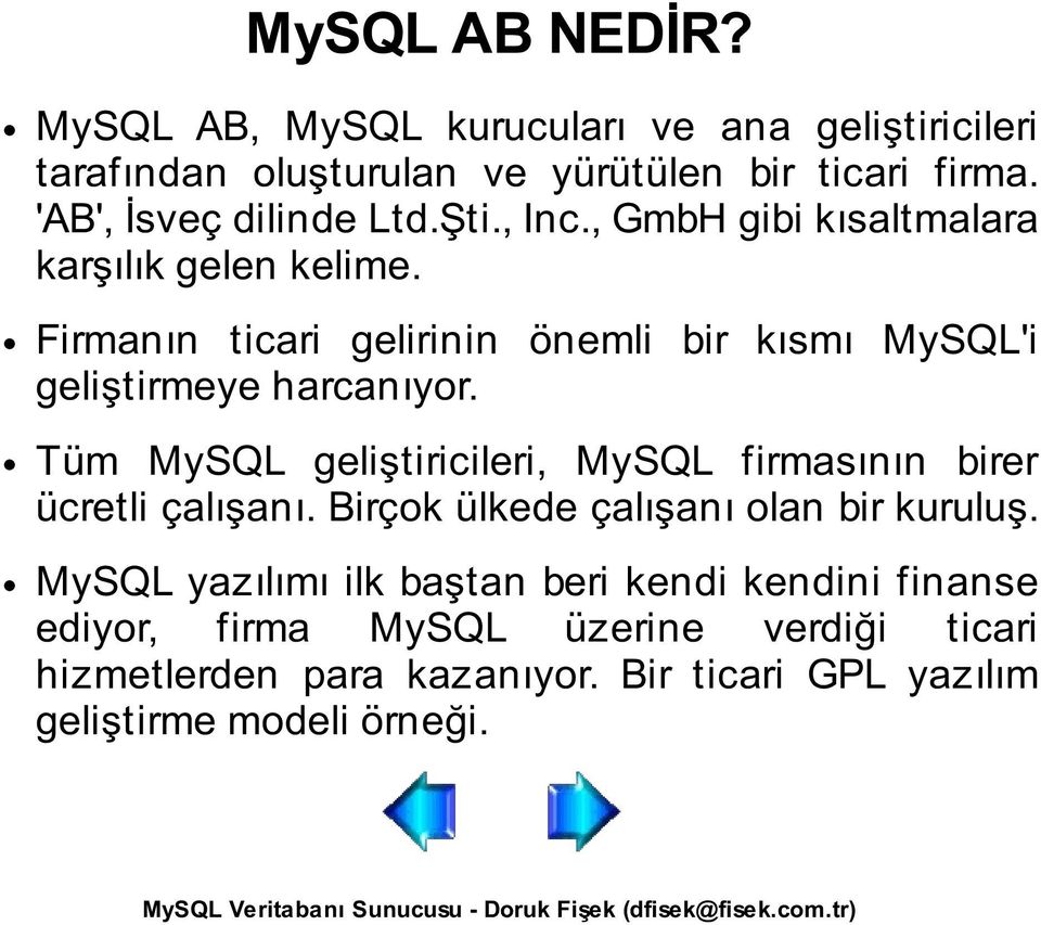 Firmanın ticari gelirinin önemli bir kısmı MySQL'i geliştirmeye harcanıyor.