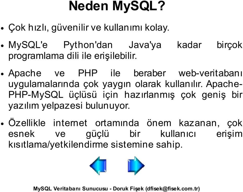 Apache ve PHP ile beraber web-veritabanı uygulamalarında çok yaygın olarak kullanılır.