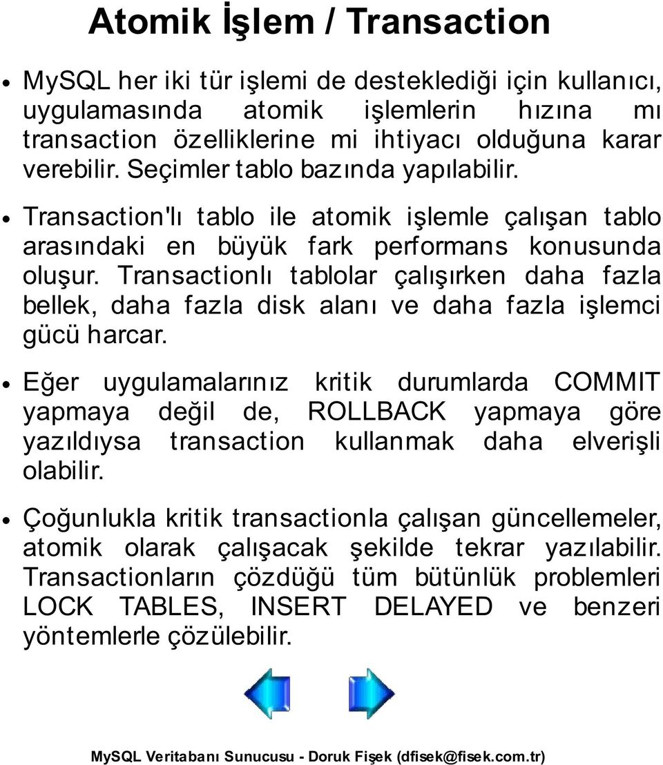 Transactionlı tablolar çalışırken daha fazla bellek, daha fazla disk alanı ve daha fazla işlemci gücü harcar.