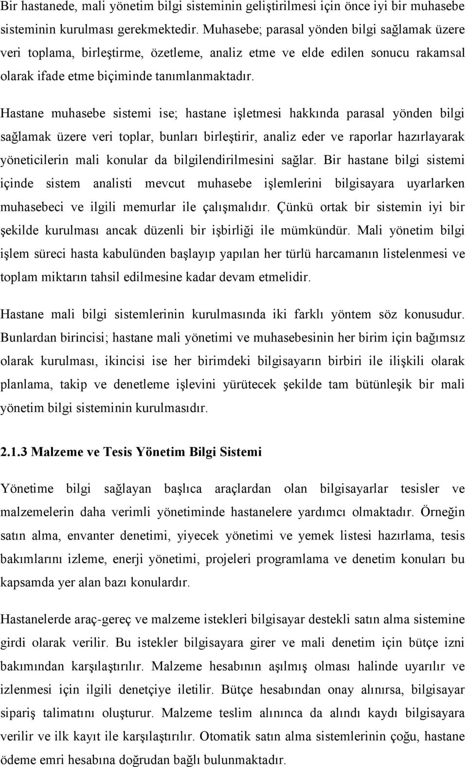 Hastane muhasebe sistemi ise; hastane iģletmesi hakkında parasal yönden bilgi sağlamak üzere veri toplar, bunları birleģtirir, analiz eder ve raporlar hazırlayarak yöneticilerin mali konular da