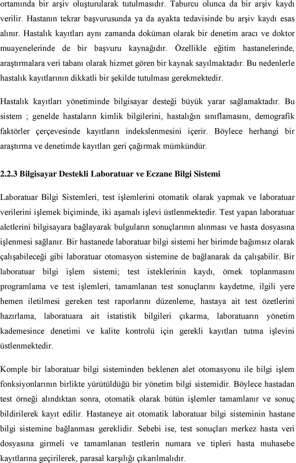 Özellikle eğitim hastanelerinde, araģtırmalara veri tabanı olarak hizmet gören bir kaynak sayılmaktadır. Bu nedenlerle hastalık kayıtlarının dikkatli bir Ģekilde tutulması gerekmektedir.