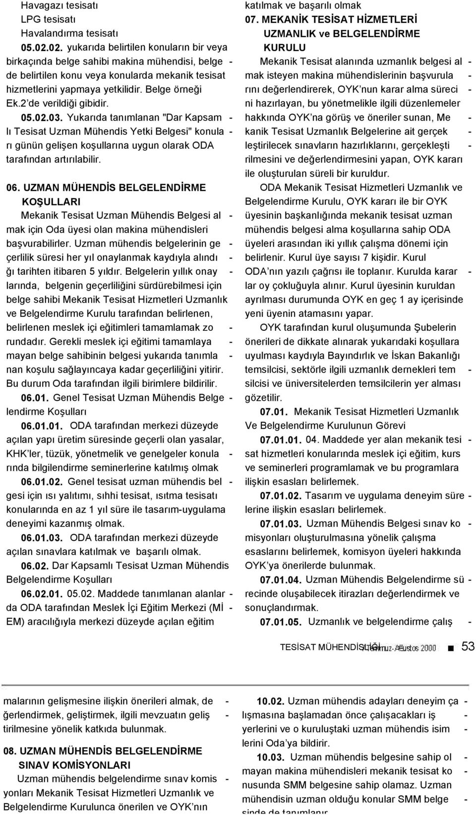 2 de verildiği gibidir. 05.02.03. Yukarıda tanımlanan "Dar Kapsam - lı Tesisat Uzman Mühendis Yetki Belgesi" konula - rı günün gelişen koşullarına uygun olarak ODA tarafından artırılabilir. 06.