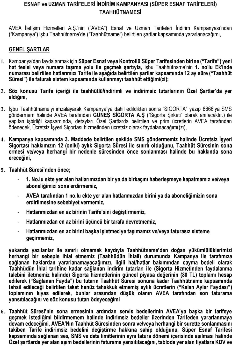 Kampanya dan faydalanmak için Süper Esnaf veya Kontrollü Süper Tarifesinden birine ( Tarife ) yeni hat tesisi veya numara taşıma yolu ile geçmek şartıyla, işbu Taahhütname nin 1.