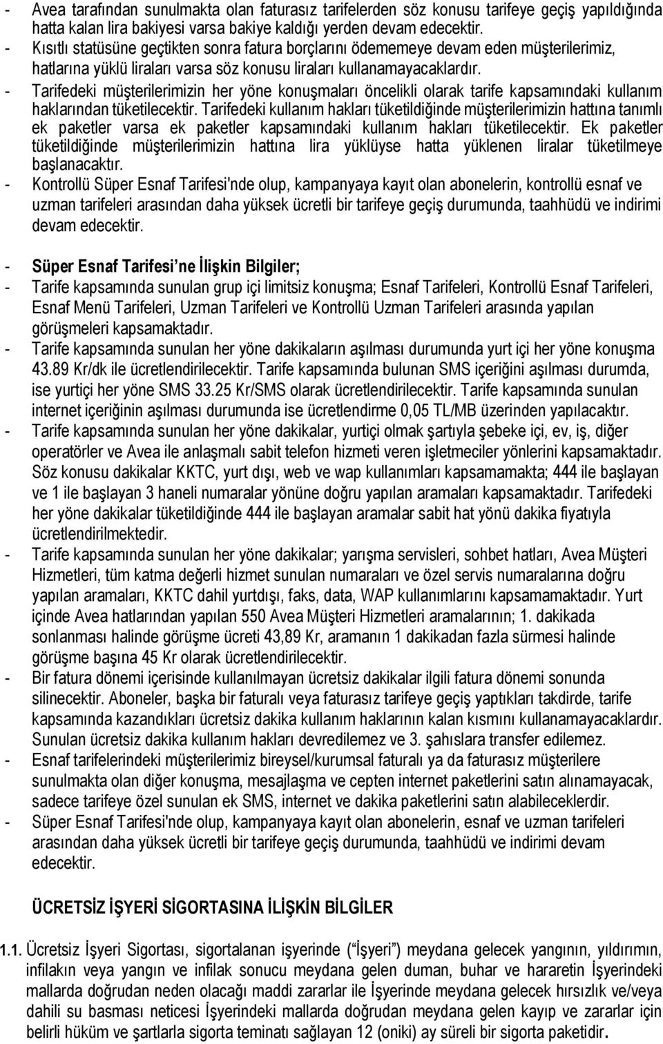 - Tarifedeki müşterilerimizin her yöne konuşmaları öncelikli olarak tarife kapsamındaki kullanım haklarından tüketilecektir.