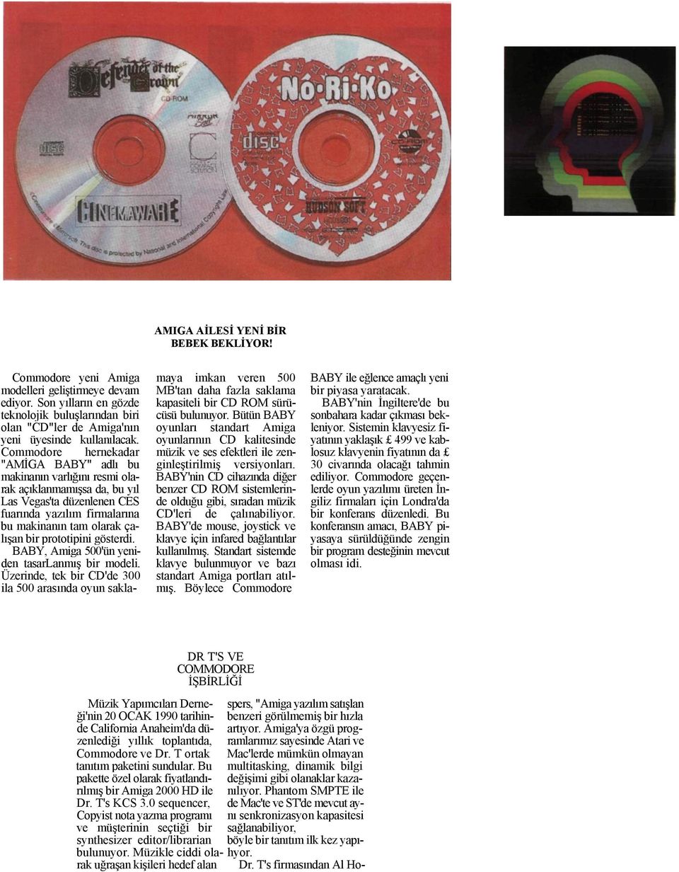 Commodore hernekadar "AMİGA BABY" adlı bu makinanın varlığını resmi olarak açıklanmamışsa da, bu yıl Las Vegas'ta düzenlenen CES fuarında yazılım firmalarına bu makinanın tam olarak çalışan bir