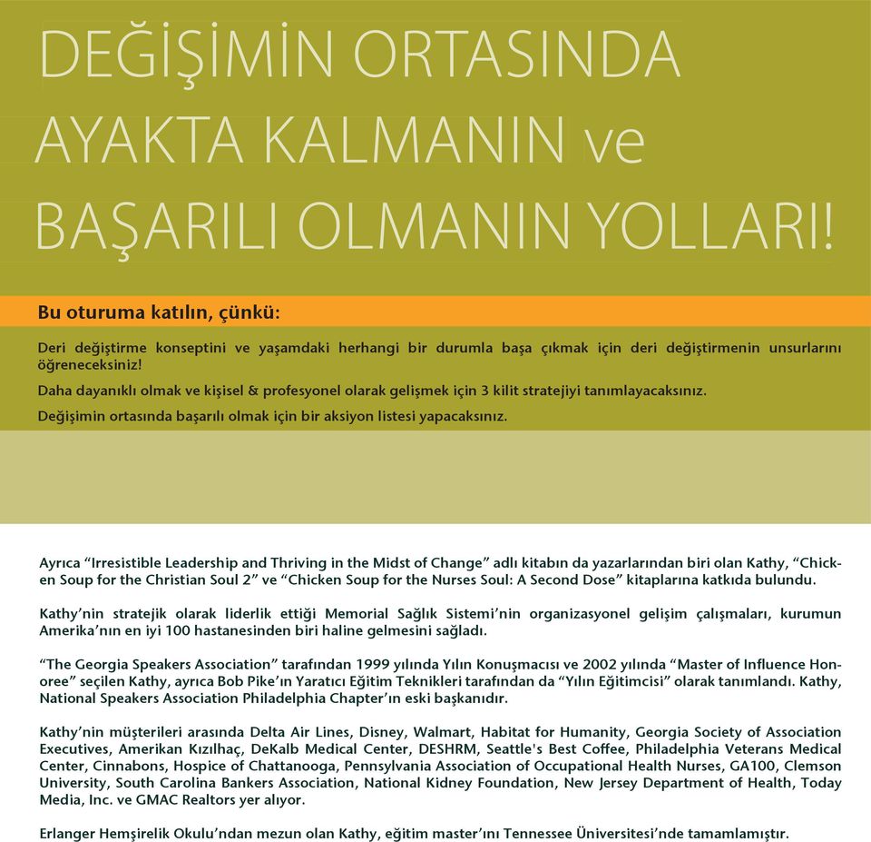 Daha dayanıklı olmak ve kişisel & profesyonel olarak gelişmek için 3 kilit stratejiyi tanımlayacaksınız. Değişimin ortasında başarılı olmak için bir aksiyon listesi yapacaksınız.