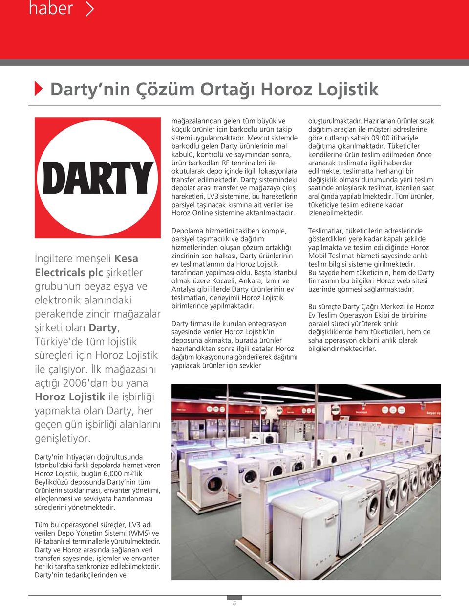 Darty nin ihtiyaçlar do rultusunda stanbul daki farkl depolarda hizmet veren Horoz Lojistik, bugün 6,000 m 2 lik Beylikdüzü deposunda Darty nin tüm ürünlerin stoklanmas, envanter yönetimi,