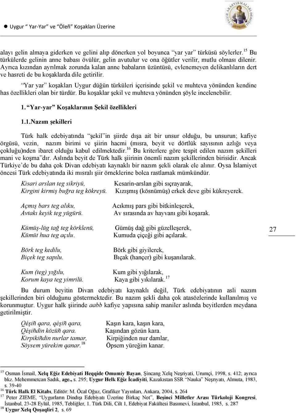 Yar yar koşakları Uygur düğün türküleri içerisinde şekil ve muhteva yönünden kendine has özellikleri olan bir türdür. Bu koşaklar şekil ve muhteva yönünden şöyle incelenebilir. 1.