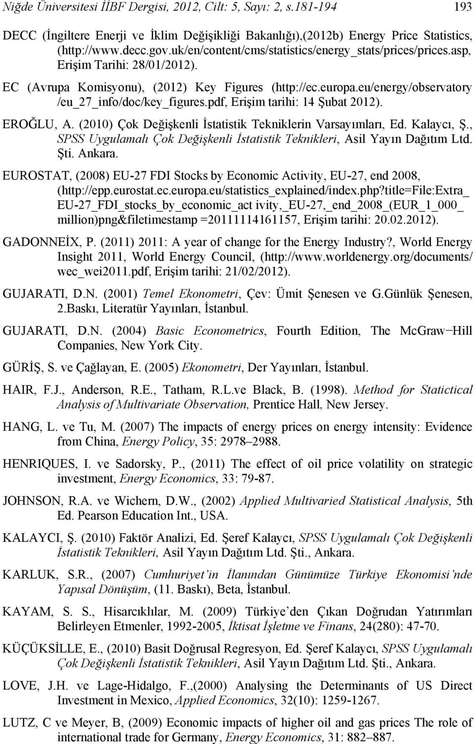 pdf, Erişim tarihi: 14 Şubat 2012). EROĞLU, A. (2010) Çok Değişkenli İstatistik Tekniklerin Varsayımları, Ed. Kalaycı, Ş., SPSS Uygulamalı Çok Değişkenli İstatistik Teknikleri, Asil Yayın Dağıtım Ltd.