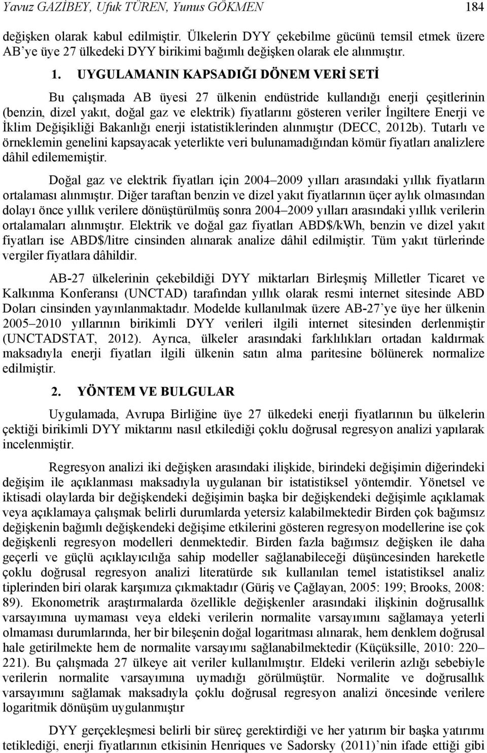 UYGULAMANIN KAPSADIĞI DÖNEM VERİ SETİ Bu çalışmada AB üyesi 27 ülkenin endüstride kullandığı enerji çeşitlerinin (benzin, dizel yakıt, doğal gaz ve elektrik) fiyatlarını gösteren veriler İngiltere