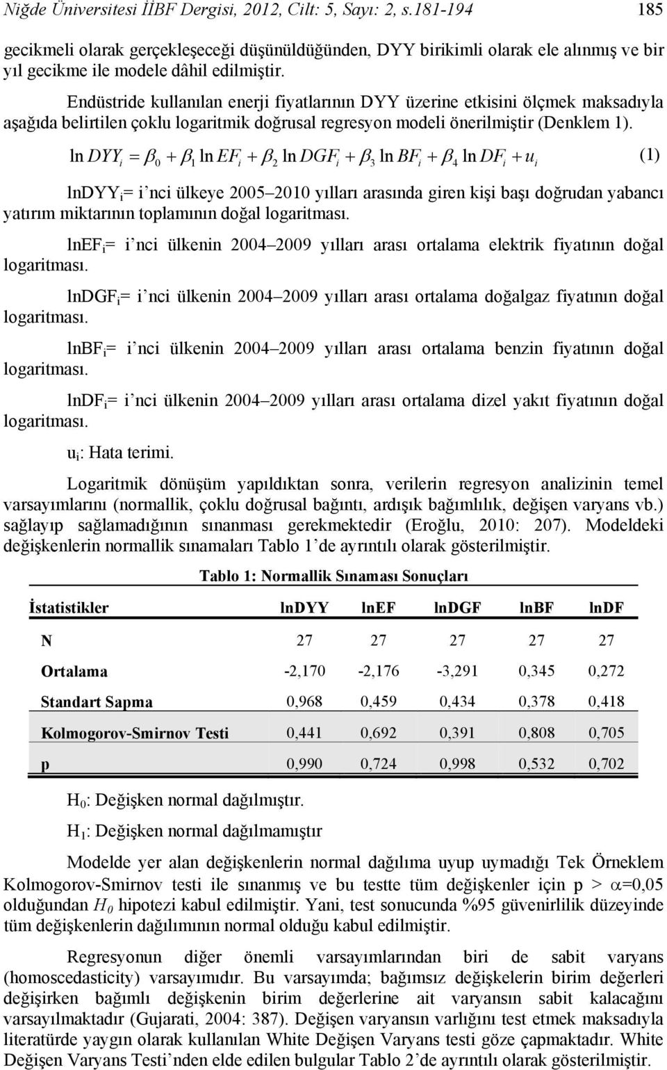 ln i 0 + β1 ln EFi + β2 ln DGFi + β3 ln BFi + β4 DYY = β ln DF + u (1) lndyy i = i nci ülkeye 2005 2010 yılları arasında giren kişi başı doğrudan yabancı yatırım miktarının toplamının doğal