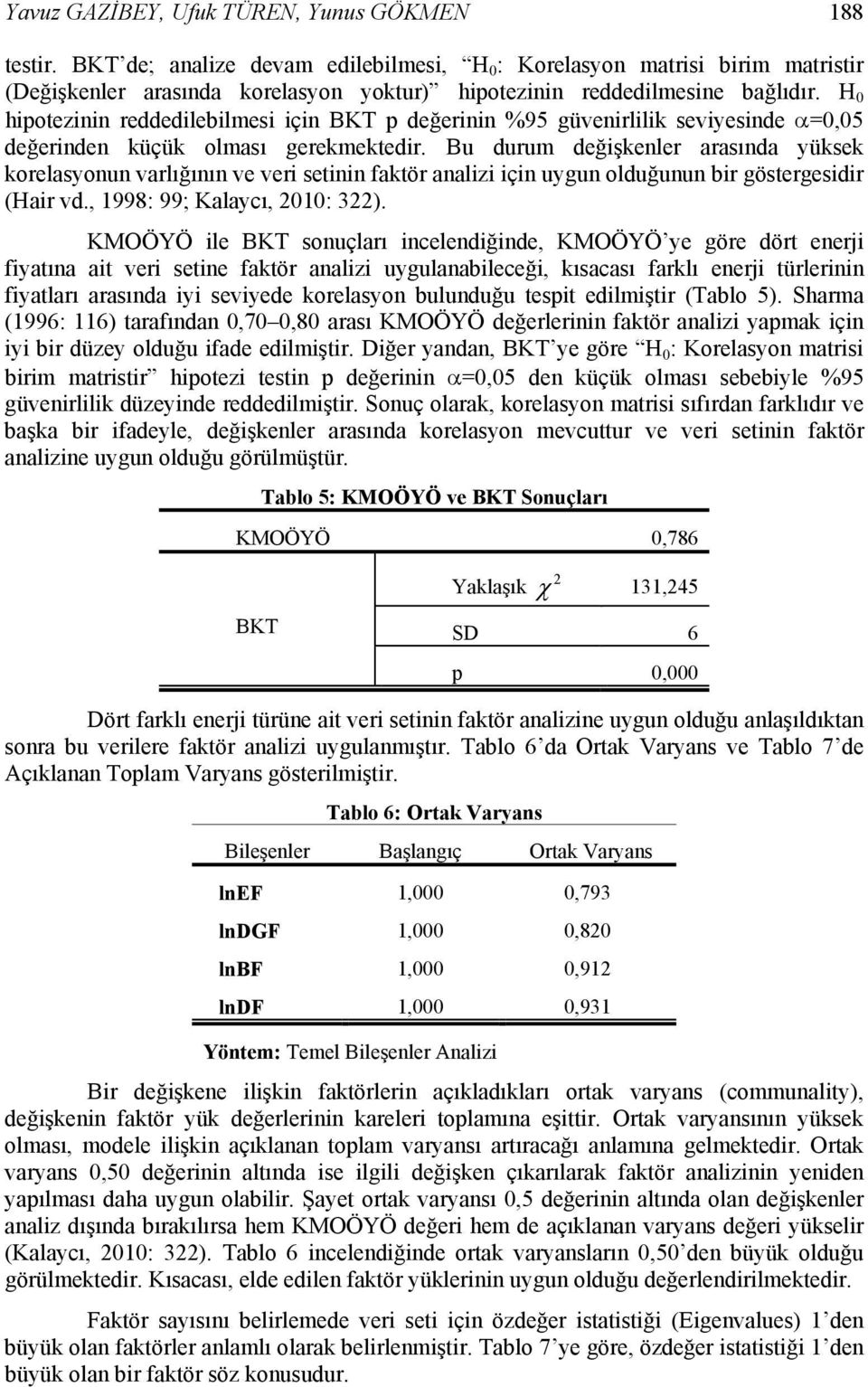 H 0 hipotezinin reddedilebilmesi için BKT p değerinin %95 güvenirlilik seviyesinde α=0,05 değerinden küçük olması gerekmektedir.