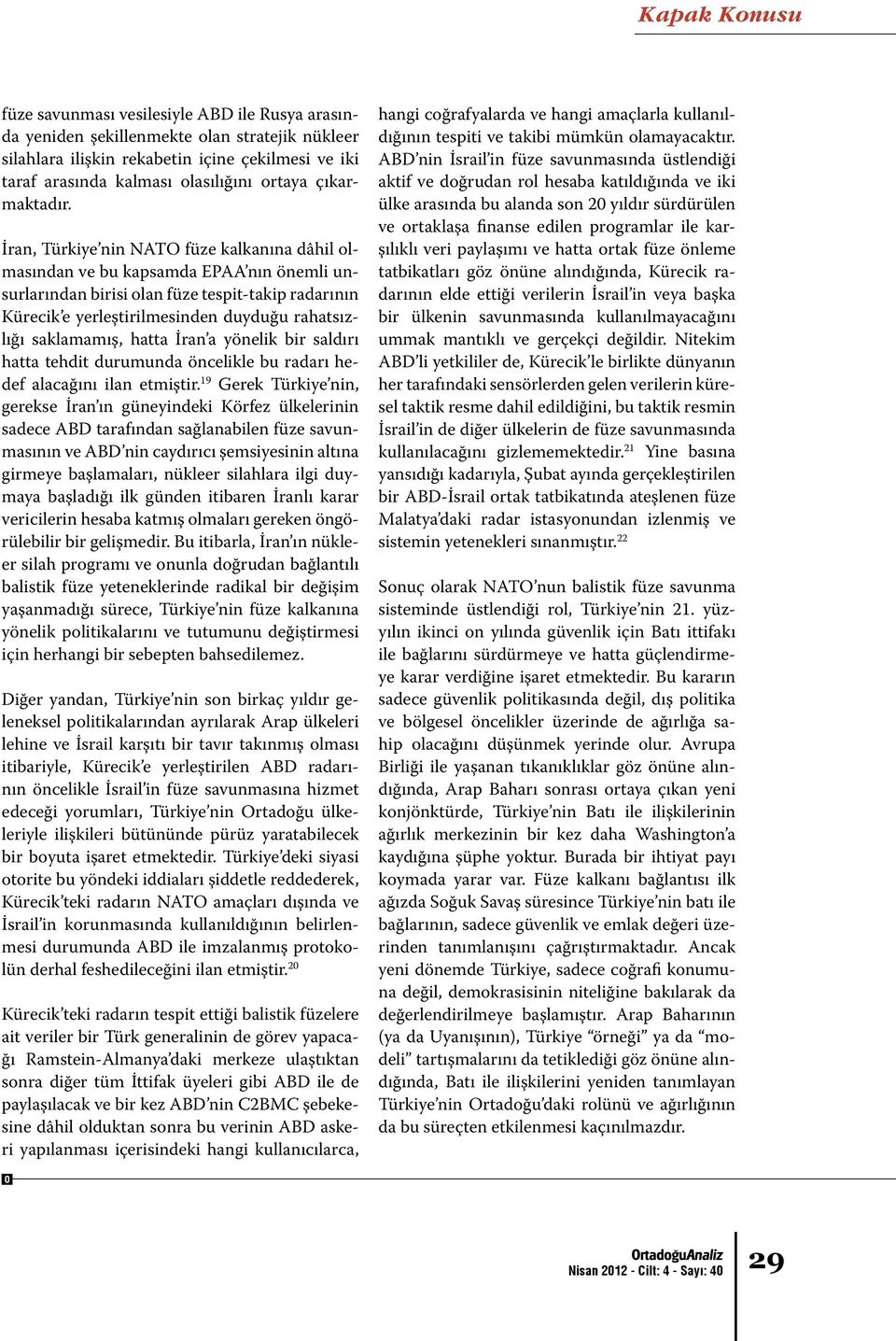 İran, Türkiye nin NATO füze kalkanına dâhil olmasından ve bu kapsamda EPAA nın önemli unsurlarından birisi olan füze tespit-takip radarının Kürecik e yerleştirilmesinden duyduğu rahatsızlığı