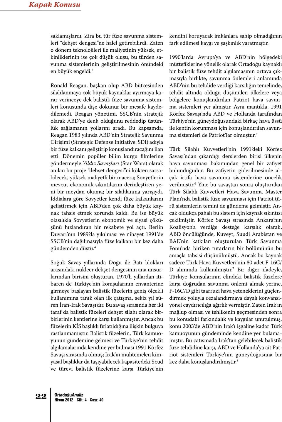 3 Ronald Reagan, başkan olup ABD bütçesinden silahlanmaya çok büyük kaynaklar ayırmaya karar verinceye dek balistik füze savunma sistemleri konusunda dişe dokunur bir mesafe kaydedilemedi.