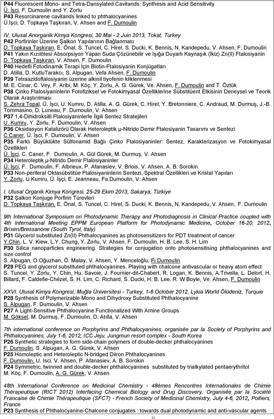 Önal, S. Tuncel, C. Hirel, S. Ducki, K. Bennis, N. Kandepedu, V. Ahsen, F. Dumoulin P41 Yakın Kızılötesi Absorpsiyon Yapan Suda Çözünebilir ve Işığa Duyarlı Kaynaşık (İkiz) Zn(II) Ftalosiyanin D.