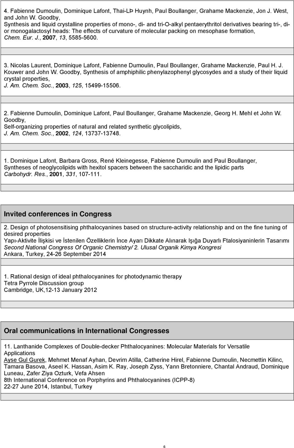 mesophase formation, Chem. Eur. J., 2007, 13, 5585-5600. 3. Nicolas Laurent, Dominique Lafont, Fabienne Dumoulin, Paul Boullanger, Grahame Mackenzie, Paul H. J. Kouwer and John W.