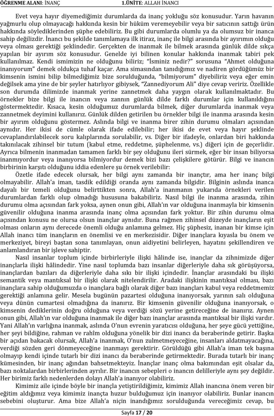 Bu gibi durumlarda olumlu ya da olumsuz bir inanca sahip değilizdir. nancı bu şekilde tanımlamaya ilk itiraz, inanç ile bilgi arasında bir ayırımın olduğu veya olması gerektiği şeklindedir.