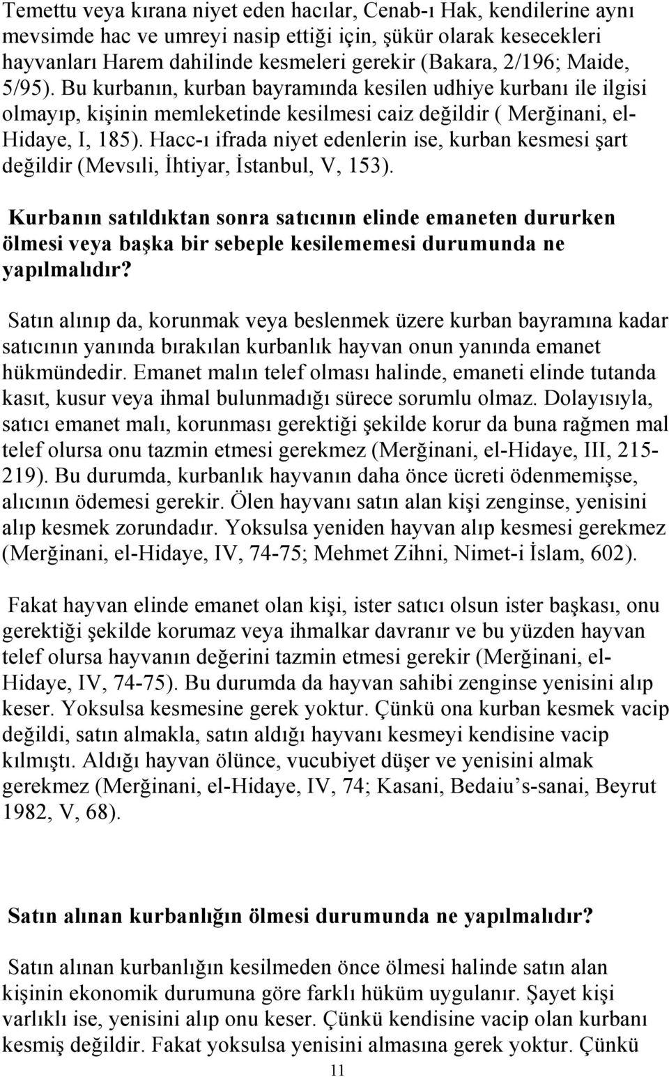 Hacc-ı ifrada niyet edenlerin ise, kurban kesmesi şart değildir (Mevsıli, İhtiyar, İstanbul, V, 153).