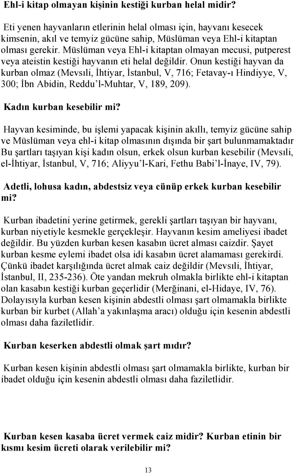 Müslüman veya Ehl-i kitaptan olmayan mecusi, putperest veya ateistin kestiği hayvanın eti helal değildir.