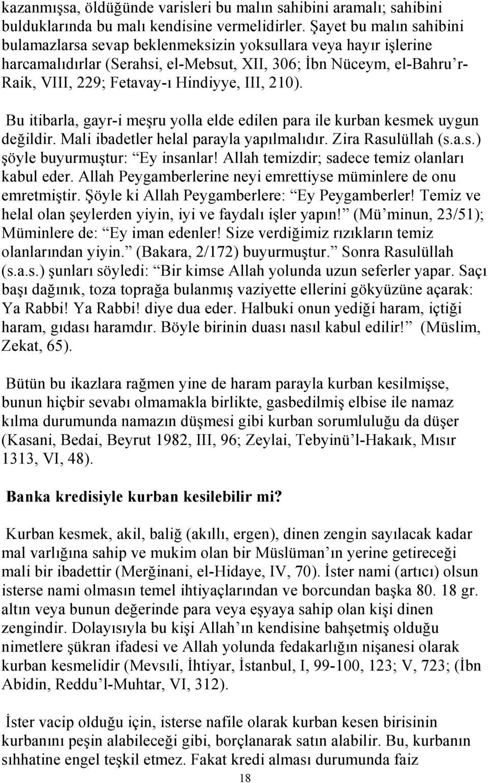 III, 210). Bu itibarla, gayr-i meşru yolla elde edilen para ile kurban kesmek uygun değildir. Mali ibadetler helal parayla yapılmalıdır. Zira Rasulüllah (s.a.s.) şöyle buyurmuştur: Ey insanlar!