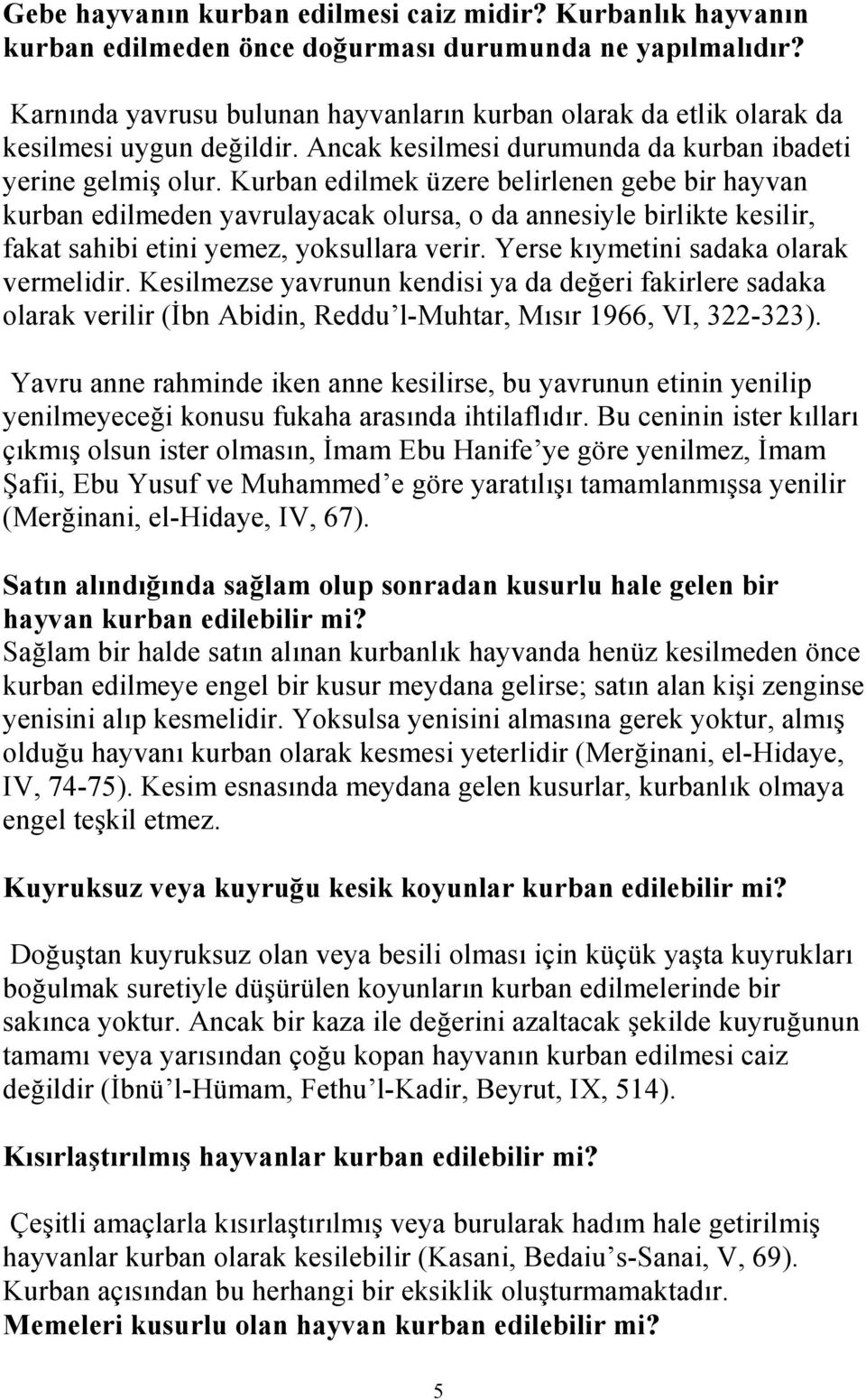 Kurban edilmek üzere belirlenen gebe bir hayvan kurban edilmeden yavrulayacak olursa, o da annesiyle birlikte kesilir, fakat sahibi etini yemez, yoksullara verir.