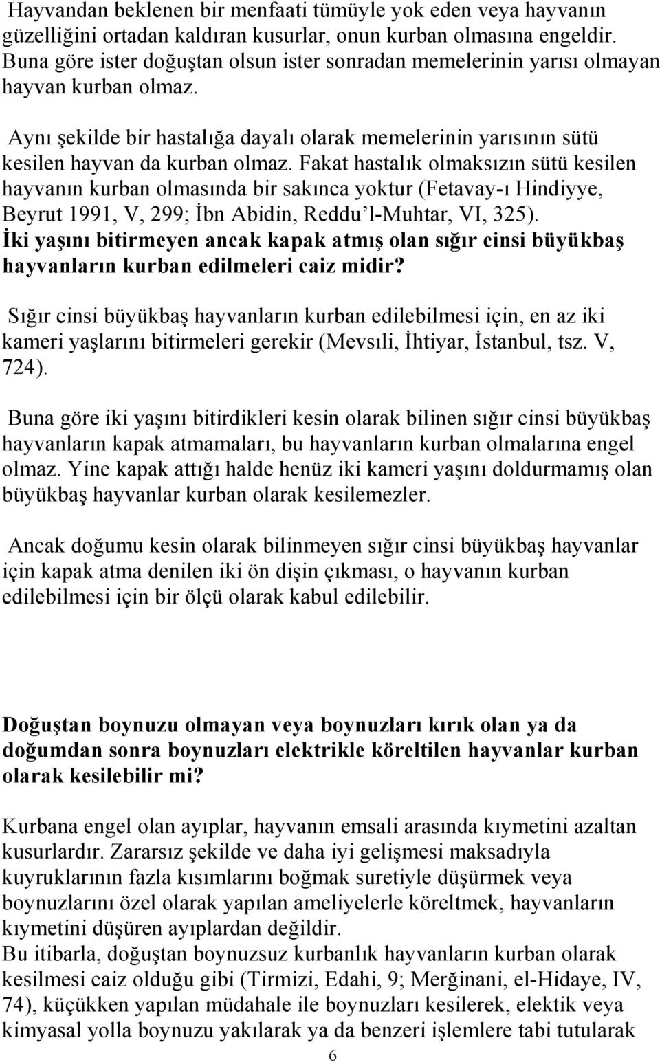 Fakat hastalık olmaksızın sütü kesilen hayvanın kurban olmasında bir sakınca yoktur (Fetavay-ı Hindiyye, Beyrut 1991, V, 299; İbn Abidin, Reddu l-muhtar, VI, 325).