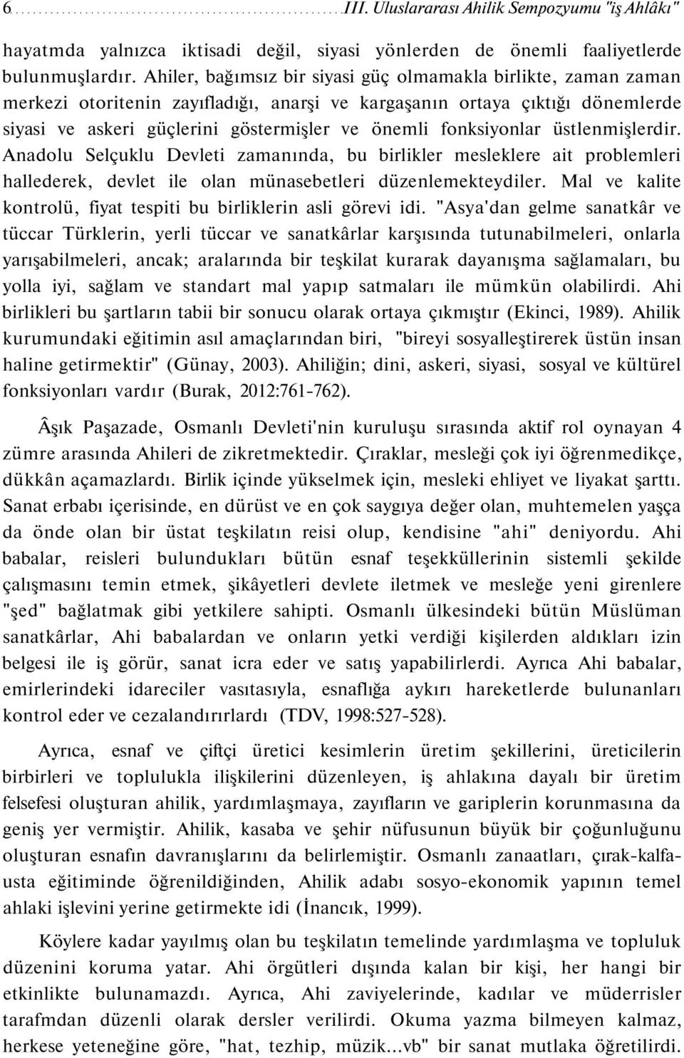 fonksiyonlar üstlenmişlerdir. Anadolu Selçuklu Devleti zamanında, bu birlikler mesleklere ait problemleri hallederek, devlet ile olan münasebetleri düzenlemekteydiler.