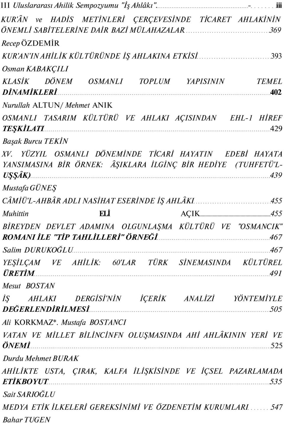 DÖNEM OSMANLI TOPLUM YAPISININ TEMEL DİNAMİKLERİ 402 Nurullah ALTUN/ Mehmet ANIK OSMANLI TASARIM KÜLTÜRÜ VE AHLAKI AÇISINDAN EHL-1 HİREF TEŞKİLATI 429 Başak Burcu TEKİN XV.