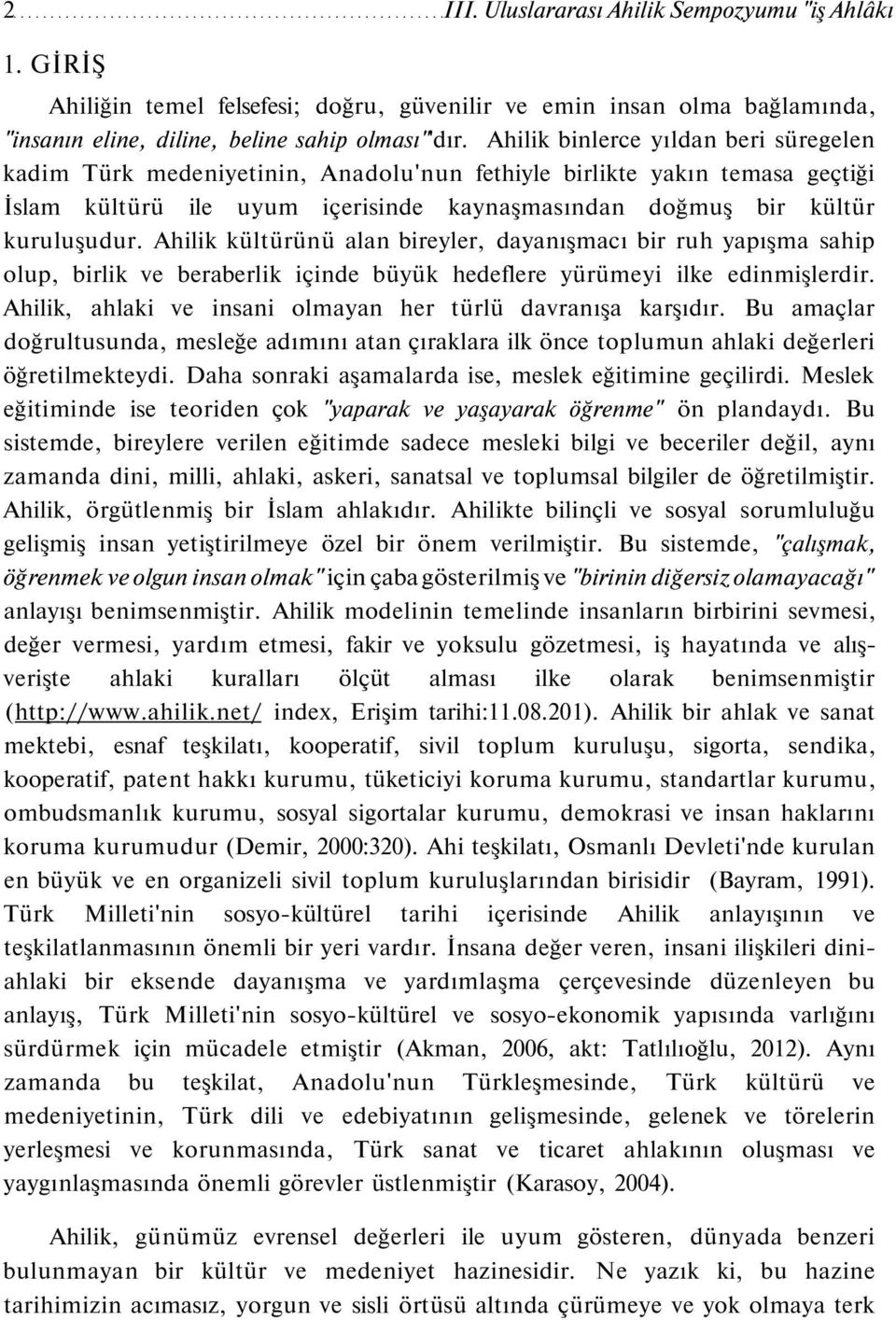 Ahilik kültürünü alan bireyler, dayanışmacı bir ruh yapışma sahip olup, birlik ve beraberlik içinde büyük hedeflere yürümeyi ilke edinmişlerdir.