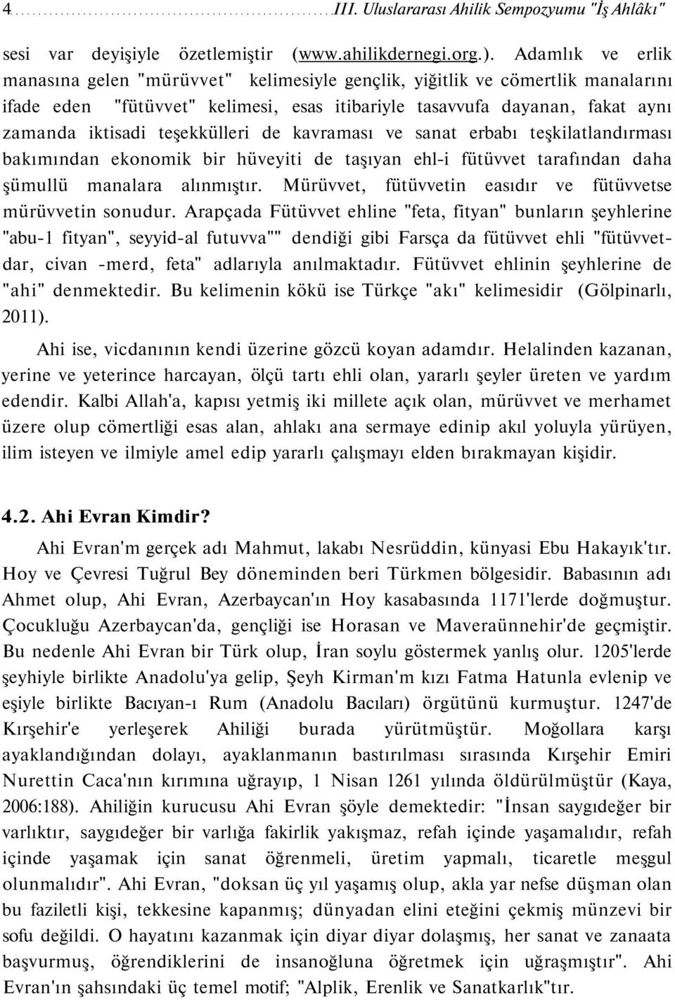 teşekkülleri de kavraması ve sanat erbabı teşkilatlandırması bakımından ekonomik bir hüveyiti de taşıyan ehl-i fütüvvet tarafından daha şümullü manalara alınmıştır.