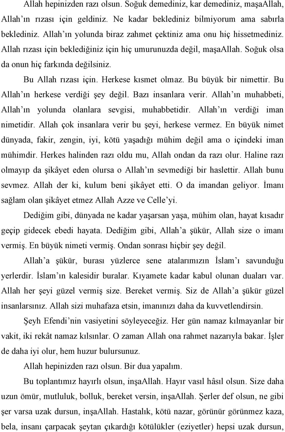 Herkese kısmet olmaz. Bu büyük bir nimettir. Bu Allah ın herkese verdiği şey değil. Bazı insanlara verir. Allah ın muhabbeti, Allah ın yolunda olanlara sevgisi, muhabbetidir.